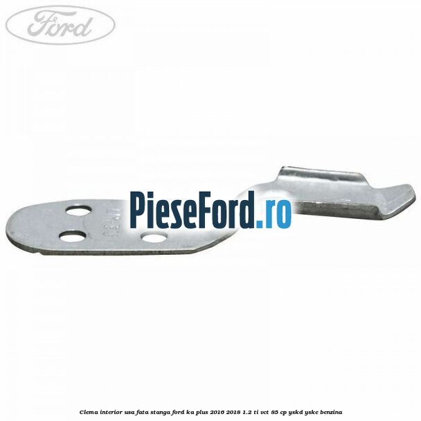 Clema interior usa fata stanga Ford Ka plus 2016-2018 1.2 Ti-VCT 85 cp YSKD, YSKE benzina