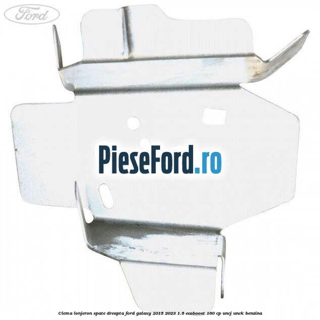 Clema lonjeron spate dreapta Ford Galaxy 2015-2023 1.5 EcoBoost 160 cp UNCJ, UNCK benzina