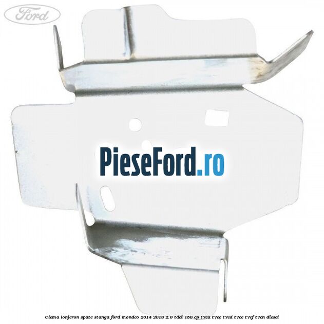 Clema lonjeron spate stanga Ford Mondeo 2014-2018 2.0 TDCi 150 cp Clema lonjeron spate stanga Ford Mondeo 2014-2018 2.0 TDCi 150 cp T7CA, T7CC, T7CD, T7CE, T7CF, T7CN diesel