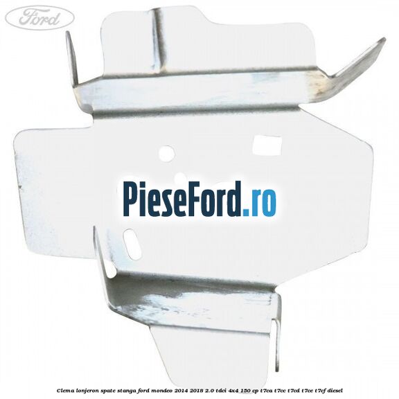 Clema lonjeron spate stanga Ford Mondeo 2014-2018 2.0 TDCi 4x4 150 cp Clema lonjeron spate stanga Ford Mondeo 2014-2018 2.0 TDCi 4x4 150 cp T7CA, T7CC, T7CD, T7CE, T7CF diesel