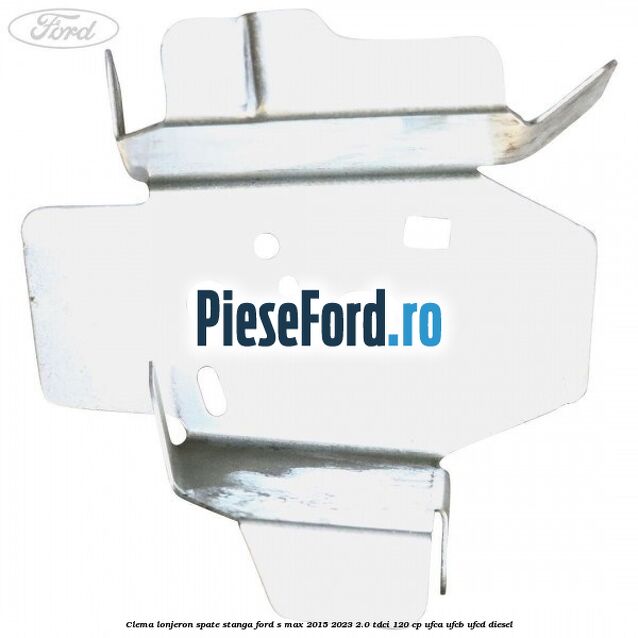 Clema lonjeron spate stanga Ford S-Max 2015-2023 2.0 TDCi 120 cp Clema lonjeron spate stanga Ford S-Max 2015-2023 2.0 TDCi 120 cp UFCA, UFCB, UFCD diesel