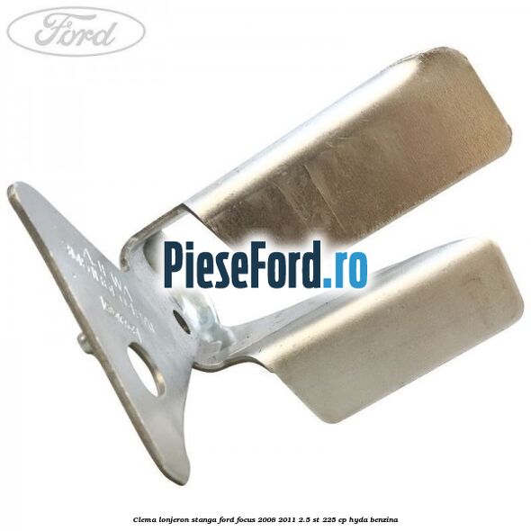 Clema lonjeron stanga Ford Focus 2008-2011 2.5 ST 225 cp HYDA benzina