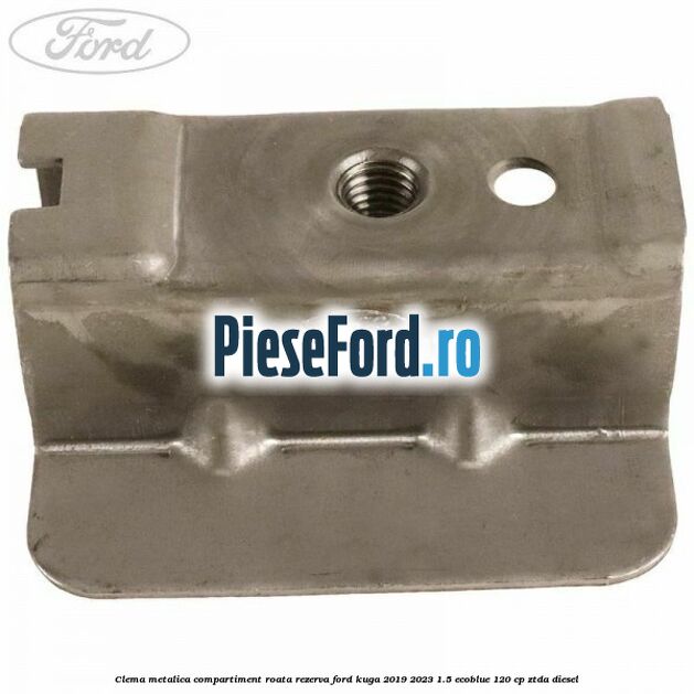 Clema metalica compartiment roata rezerva Ford Kuga 2019-2023 1.5 EcoBlue 120 cp Clema metalica compartiment roata rezerva Ford Kuga 2019-2023 1.5 EcoBlue 120 cp ZTDA diesel