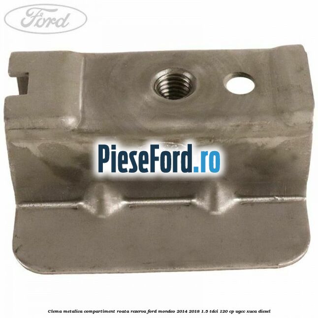 Clema metalica compartiment roata rezerva Ford Mondeo 2014-2018 1.5 TDCi 120 cp UGCC, XUCA diesel