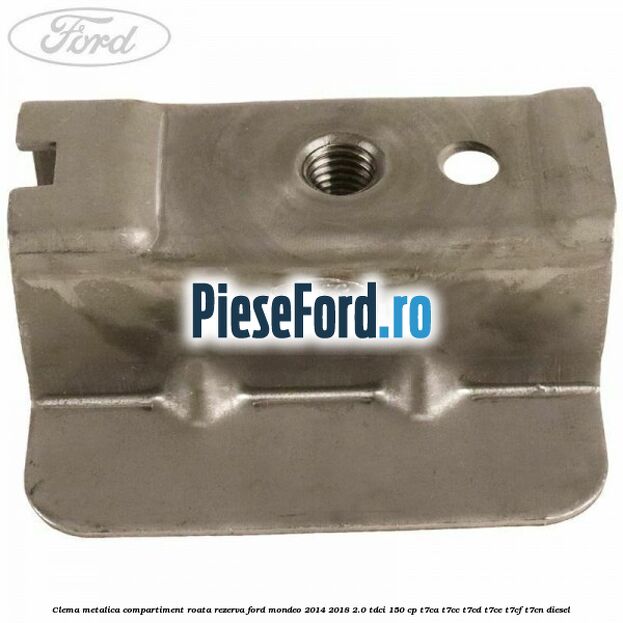 Clema metalica compartiment roata rezerva Ford Mondeo 2014-2018 2.0 TDCi 150 cp T7CA, T7CC, T7CD, T7CE, T7CF, T7CN diesel