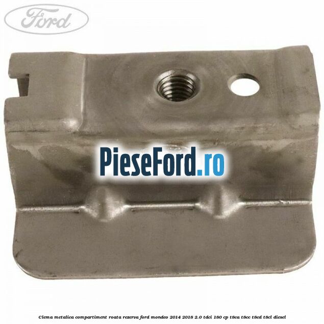 Clema metalica compartiment roata rezerva Ford Mondeo 2014-2018 2.0 TDCi 180 cp T8CA, T8CC, T8CD, T8CL diesel
