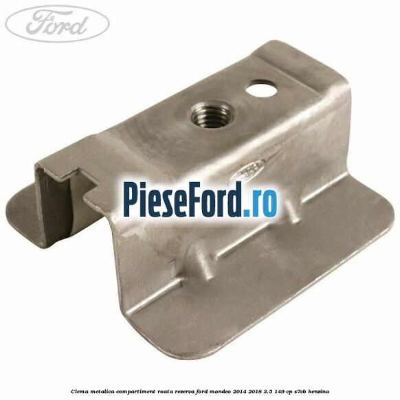 Clema metalica compartiment roata rezerva Ford Mondeo 2014-2018 2.5 149 cp S7CB benzina