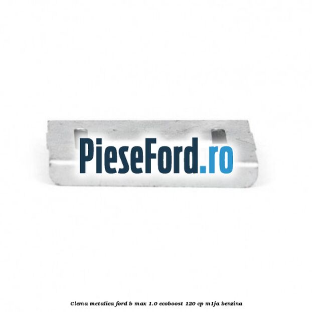 Clema metalica Ford B-Max 1.0 EcoBoost 120 cp M1JA benzina
