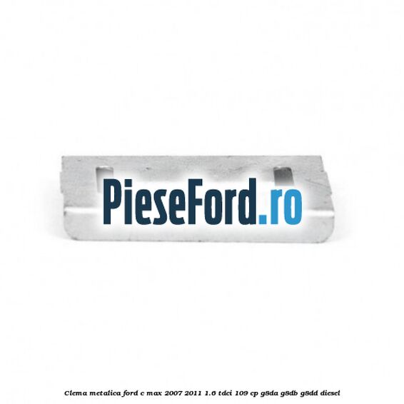 Clema metalica Ford C-Max 2007-2011 1.6 TDCi 109 cp G8DA, G8DB, G8DD diesel