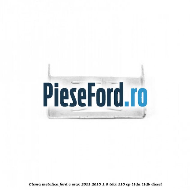 Clema metalica Ford C-Max 2011-2015 1.6 TDCi 115 cp T1DA, T1DB diesel