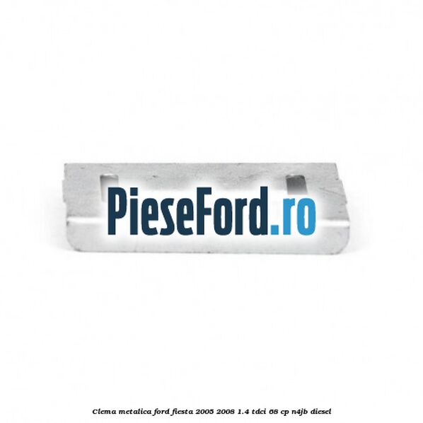 Clema metalica Ford Fiesta 2005-2008 1.4 TDCi 68 cp N4JB diesel
