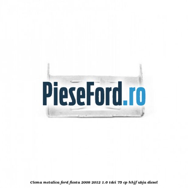 Clema metalica Ford Fiesta 2008-2012 1.6 TDCi 75 cp HHJF, UBJA diesel