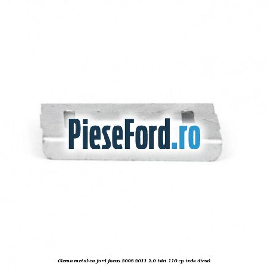 Clema metalica Ford Focus 2008-2011 2.0 TDCi 110 cp Clema metalica Ford Focus 2008-2011 2.0 TDCi 110 cp IXDA diesel