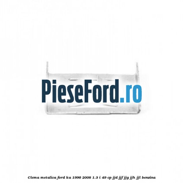 Clema metalica Ford Ka 1996-2008 1.3 i 49 cp JJD, JJF, JJG, JJH, JJL benzina