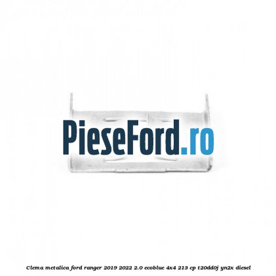 Clema metalica Ford Ranger 2019-2022 2.0 EcoBlue 4x4 213 cp T20DD0J, YN2X diesel