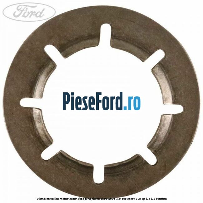 Clema metalica maner scaun fata Ford Fiesta 1996-2001 1.6 16V Sport 103 cp L1T, L1V benzina