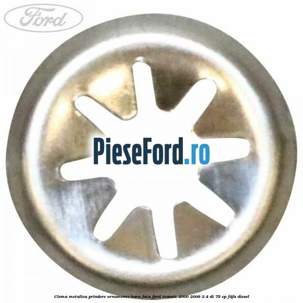 Clema metalica prindere ornamente bara fata Ford Transit 2000-2006 2.4 DI 75 cp F4FA diesel