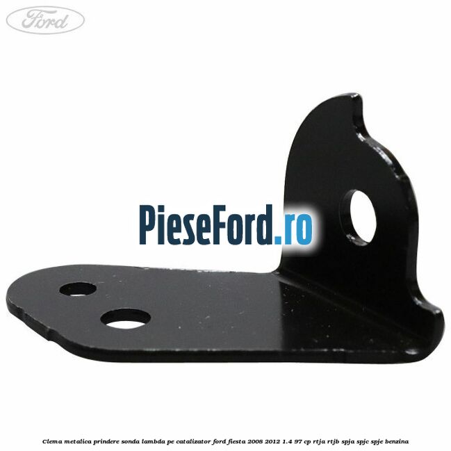 Clema metalica prindere sonda lambda pe catalizator Ford Fiesta 2008-2012 1.4 97 cp RTJA, RTJB, SPJA, SPJC, SPJE benzina
