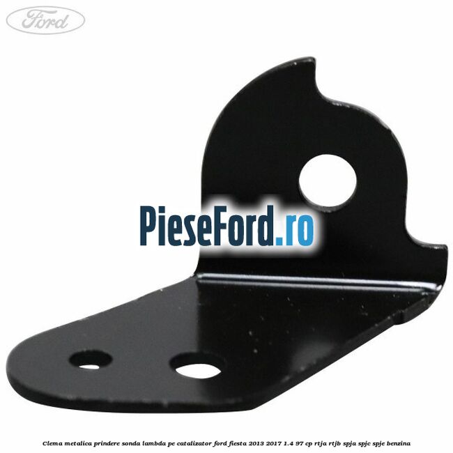 Clema metalica prindere sonda lambda pe catalizator Ford Fiesta 2013-2017 1.4 97 cp RTJA, RTJB, SPJA, SPJC, SPJE benzina