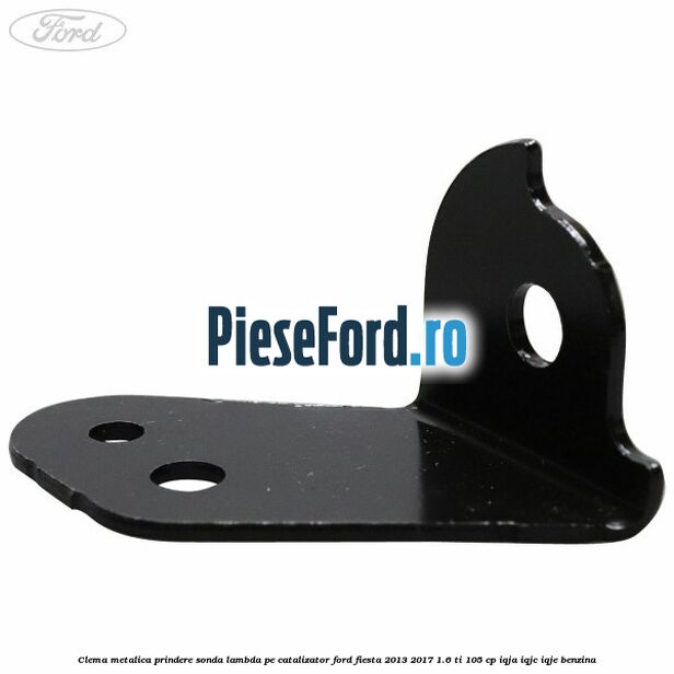 Clema metalica prindere sonda lambda pe catalizator Ford Fiesta 2013-2017 1.6 Ti 105 cp IQJA, IQJC, IQJE benzina