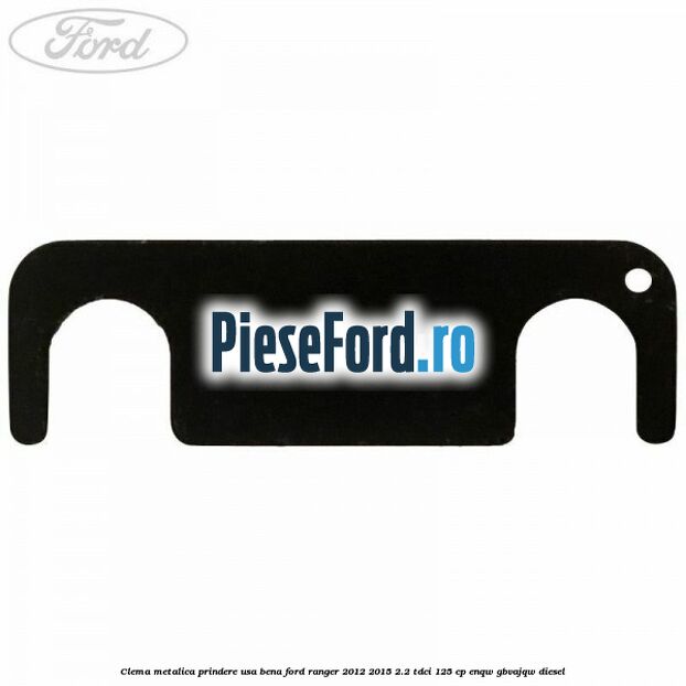 Clema metalica prindere usa bena Ford Ranger 2012-2015 2.2 TDCi 125 cp Clema metalica prindere usa bena Ford Ranger 2012-2015 2.2 TDCi 125 cp ENQW, GBVAJQW diesel