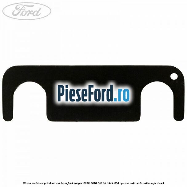 Clema metalica prindere usa bena Ford Ranger 2012-2015 3.2 TDCi 4x4 200 cp ENSA, SA2R, SA2S, SA2W, SAFA diesel