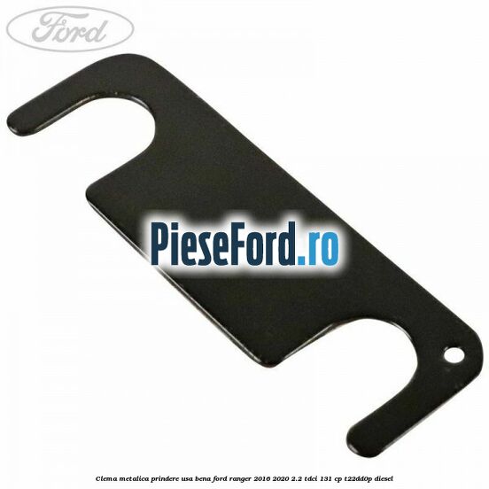 Clema metalica prindere usa bena Ford Ranger 2016-2020 2.2 TDCi 131 cp T22DD0P diesel