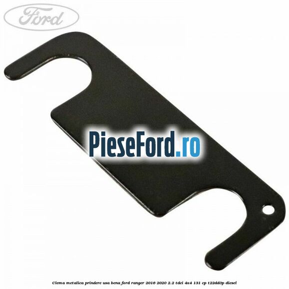 Clema metalica prindere usa bena Ford Ranger 2016-2020 2.2 TDCi 4x4 131 cp T22DD0P diesel