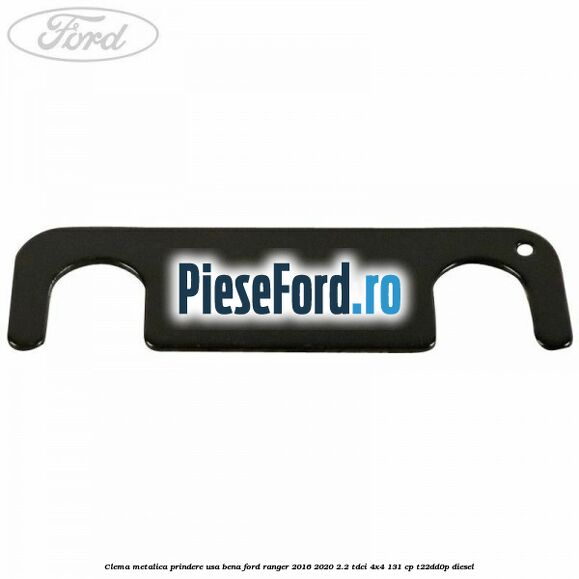 Clema metalica prindere usa bena Ford Ranger 2016-2020 2.2 TDCi 4x4 131 cp T22DD0P diesel