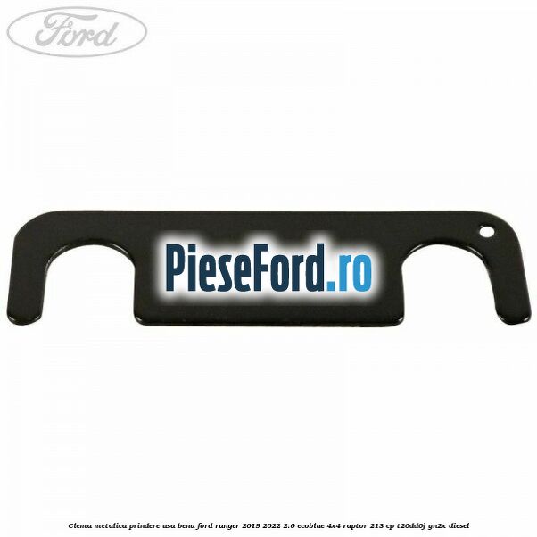 Clema metalica prindere usa bena Ford Ranger 2019-2022 2.0 EcoBlue 4x4 Raptor 213 cp T20DD0J, YN2X diesel