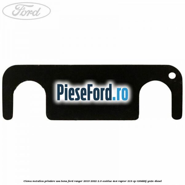 Clema metalica prindere usa bena Ford Ranger 2019-2022 2.0 EcoBlue 4x4 Raptor 213 cp T20DD0J, YN2X diesel