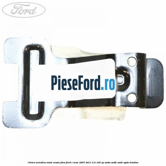 Clema metalica sezut scaun fata Ford C-Max 2007-2011 2.0 145 cp AODA, AODB, AODE, SYDA benzina