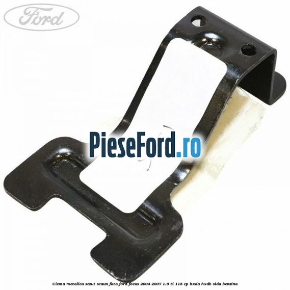 Clema metalica sezut scaun fata Ford Focus 2004-2007 1.6 Ti 115 cp Clema metalica sezut scaun fata Ford Focus 2004-2007 1.6 Ti 115 cp HXDA, HXDB, SIDA benzina
