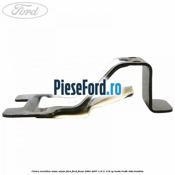 Clema metalica sezut scaun fata Ford Focus 2004-2007 1.6 Ti 115 cp Clema metalica sezut scaun fata Ford Focus 2004-2007 1.6 Ti 115 cp HXDA, HXDB, SIDA benzina