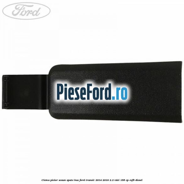 Clema picior scaun spate bus Ford Transit 2014-2018 2.2 TDCi 155 cp CVF5 diesel
