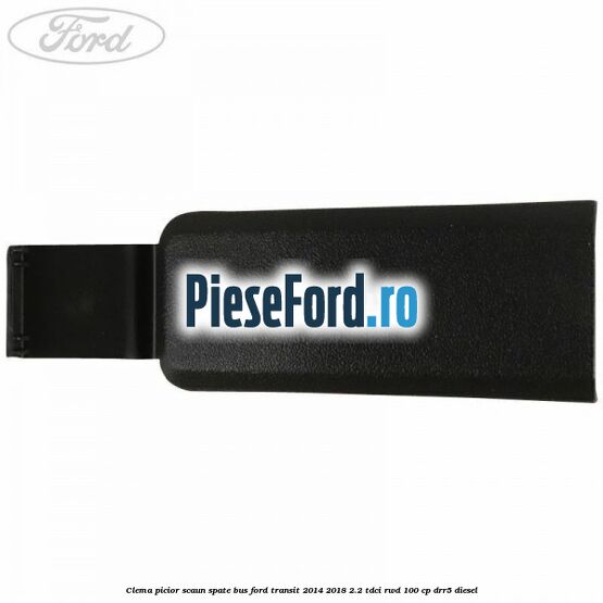 Clema picior scaun spate bus Ford Transit 2014-2018 2.2 TDCi RWD 100 cp DRR5 diesel