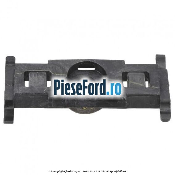 Clema plafon Ford EcoSport 2013-2018 1.5 TDCi 95 cp XVJD diesel