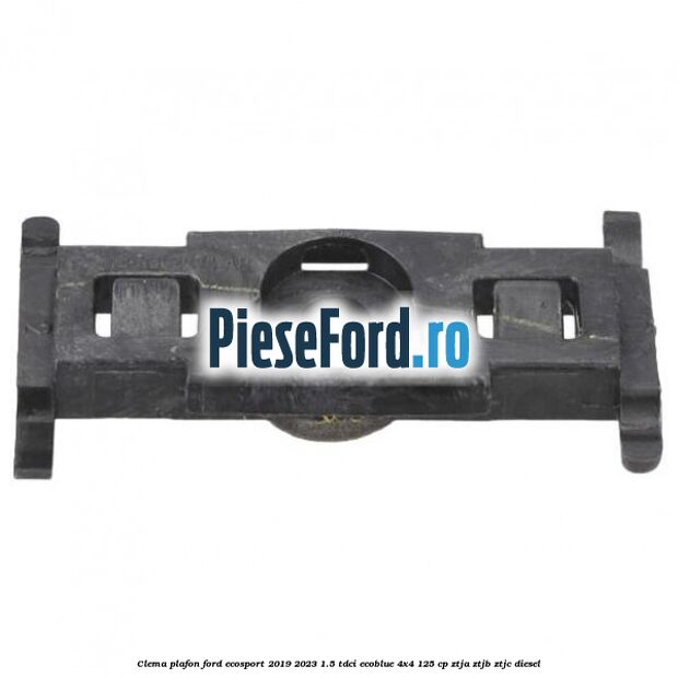 Clema plafon Ford EcoSport 2019-2023 1.5 TDCi EcoBlue 4x4 125 cp ZTJA, ZTJB, ZTJC diesel