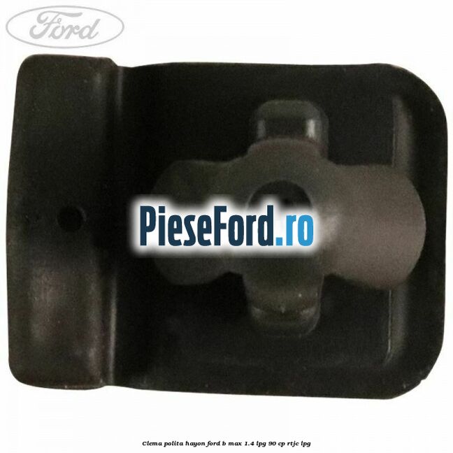 Clema polita hayon Ford B-Max 1.4 LPG 90 cp RTJC LPG