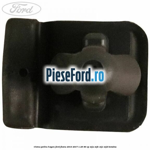 Clema polita hayon Ford Fiesta 2013-2017 1.25 60 cp Clema polita hayon Ford Fiesta 2013-2017 1.25 60 cp STJA, STJB, STJC, STJD benzina