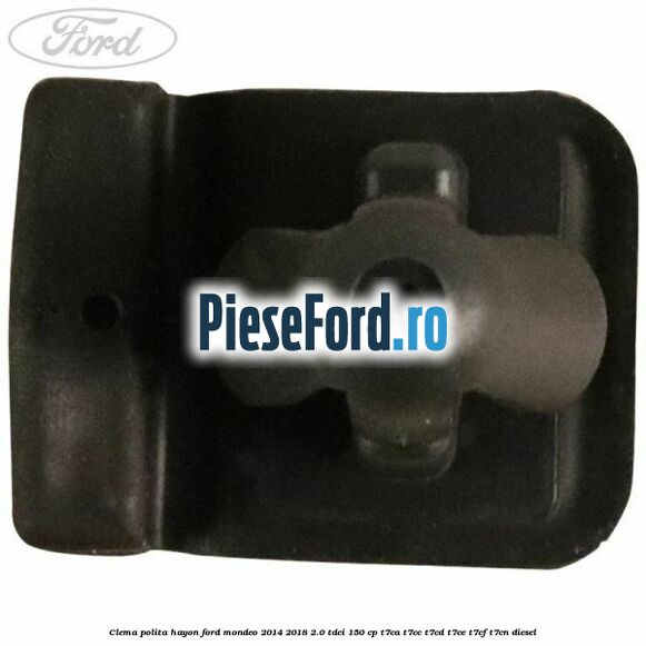 Clema polita hayon Ford Mondeo 2014-2018 2.0 TDCi 150 cp Clema polita hayon Ford Mondeo 2014-2018 2.0 TDCi 150 cp T7CA, T7CC, T7CD, T7CE, T7CF, T7CN diesel