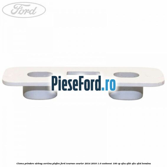 Clema prindere airbag cortina plafon Ford Tourneo Courier 2014-2018 1.0 EcoBoost 100 cp SFCA, SFCB, SFCC, SFCD benzina