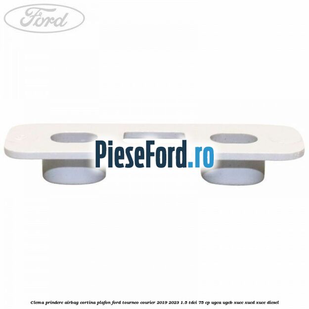 Clema prindere airbag cortina plafon Ford Tourneo Courier 2019-2023 1.5 TDCi 75 cp UGCA, UGCB, XUCC, XUCD, XUCE, diesel