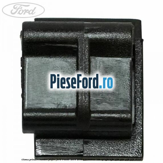 Clema prindere bandou plafon Ford Transit 2014-2018 2.0 EcoBlue 105 cp Clema prindere bandou plafon Ford Transit 2014-2018 2.0 EcoBlue 105 cp BJFA, BJFB, YLF6, YLFA, YLFB, YLFS diesel
