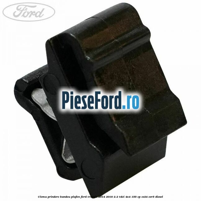 Clema prindere bandou plafon Ford Transit 2014-2018 2.2 TDCi 4x4 155 cp CV24, CVR5 diesel