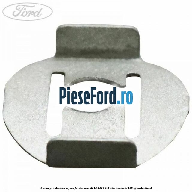 Clema prindere bara fata Ford C-Max 2016-2020 1.5 TDCi ECOnetic 105 cp AEDA diesel