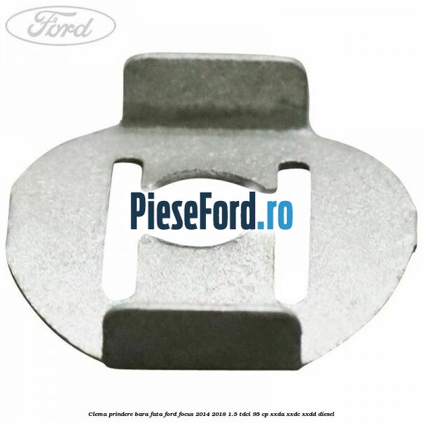 Clema prindere bara fata Ford Focus 2014-2018 1.5 TDCi 95 cp XXDA, XXDC, XXDD diesel