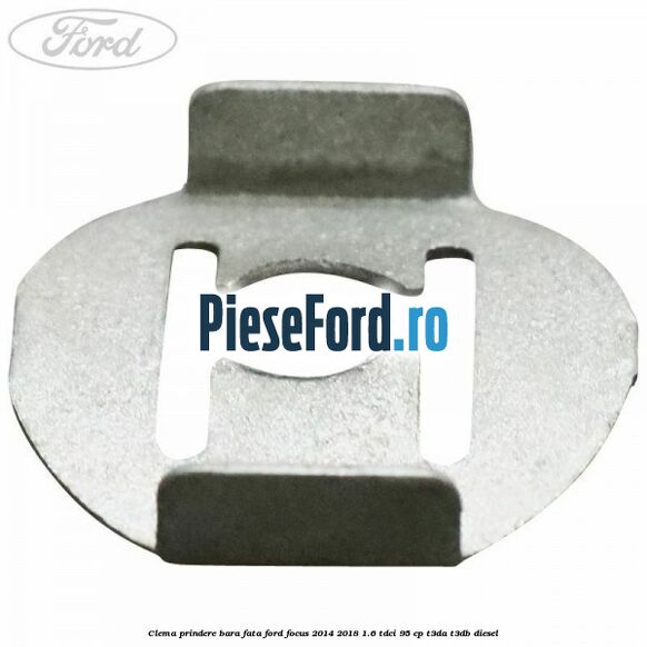 Clema prindere bara fata Ford Focus 2014-2018 1.6 TDCi 95 cp Clema prindere bara fata Ford Focus 2014-2018 1.6 TDCi 95 cp T3DA, T3DB diesel