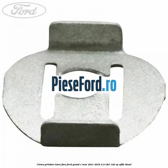 Clema prindere bara fata Ford Grand C-Max 2011-2015 2.0 TDCi 140 cp UFDB diesel
