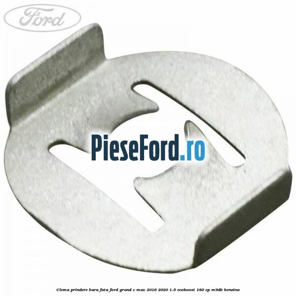 Clema prindere bara fata Ford Grand C-Max 2016-2020 1.5 EcoBoost 180 cp M9DB benzina